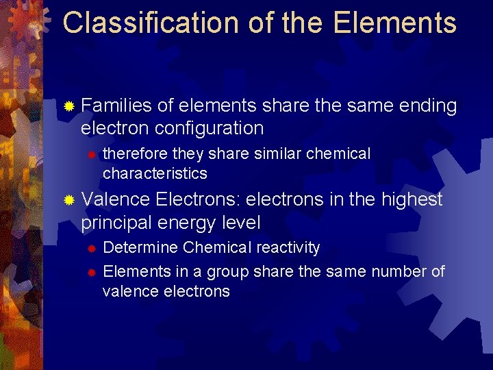 Classification of the Elements ® Families of elements share the same ending electron configuration