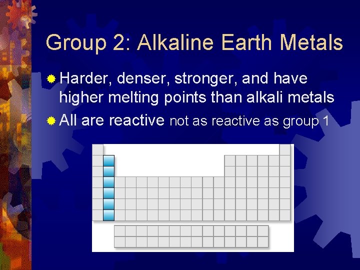 Group 2: Alkaline Earth Metals ® Harder, denser, stronger, and have higher melting points