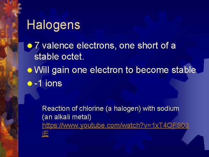 Halogens ® 7 valence electrons, one short of a stable octet. ® Will gain