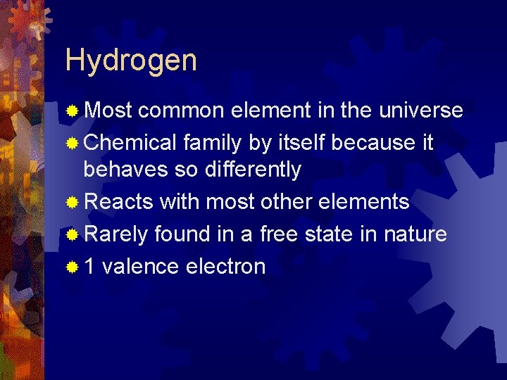 Hydrogen ® Most common element in the universe ® Chemical family by itself because
