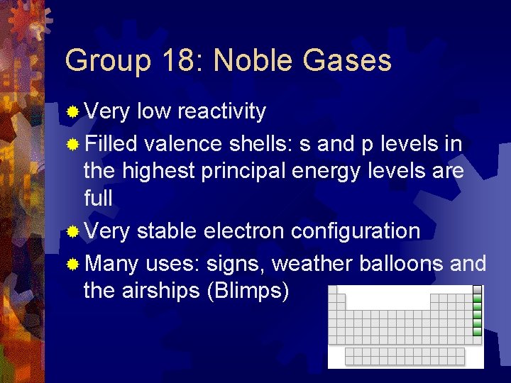 Group 18: Noble Gases ® Very low reactivity ® Filled valence shells: s and