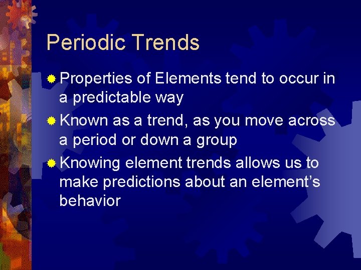 Periodic Trends ® Properties of Elements tend to occur in a predictable way ®