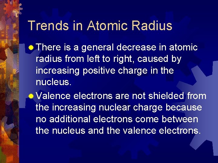 Trends in Atomic Radius ® There is a general decrease in atomic radius from