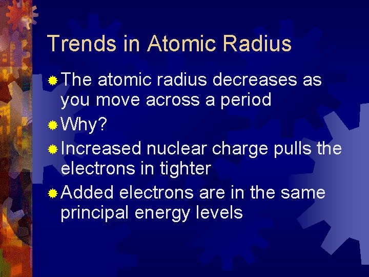 Trends in Atomic Radius ® The atomic radius decreases as you move across a Trends in Atomic Radius ® The atomic radius decreases as you move across a