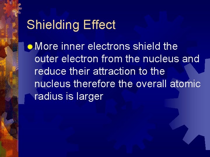 Shielding Effect ® More inner electrons shield the outer electron from the nucleus and Shielding Effect ® More inner electrons shield the outer electron from the nucleus and