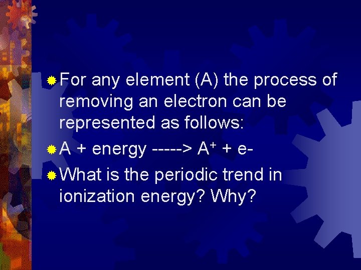 ® For any element (A) the process of removing an electron can be represented