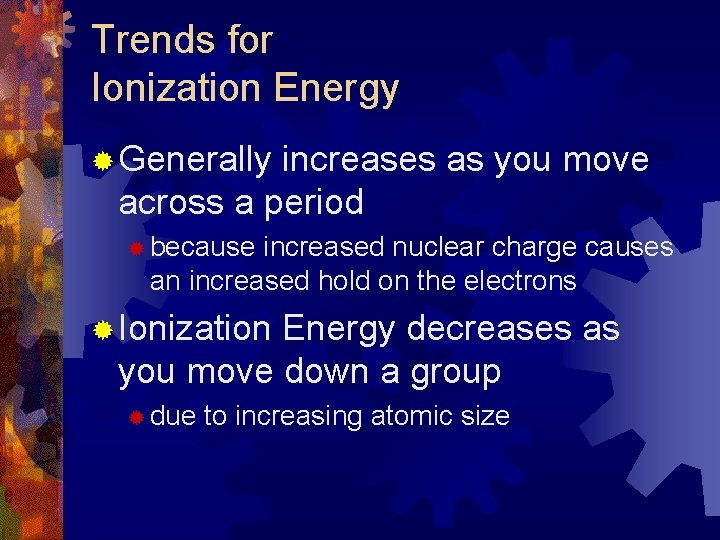 Trends for Ionization Energy ® Generally increases as you move across a period ®