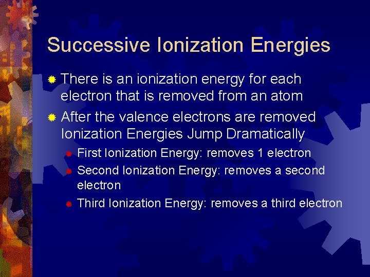 Successive Ionization Energies ® There is an ionization energy for each electron that is