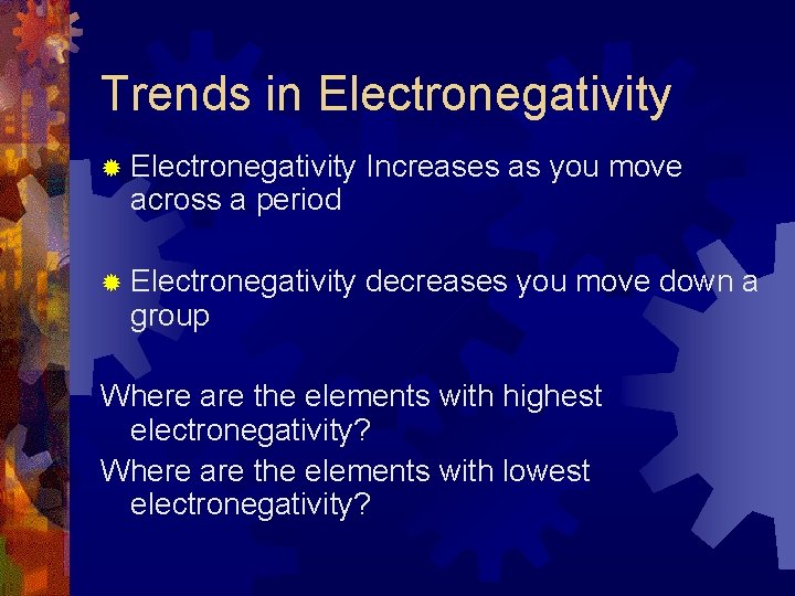 Trends in Electronegativity ® Electronegativity Increases as you move ® Electronegativity decreases you move Trends in Electronegativity ® Electronegativity Increases as you move ® Electronegativity decreases you move