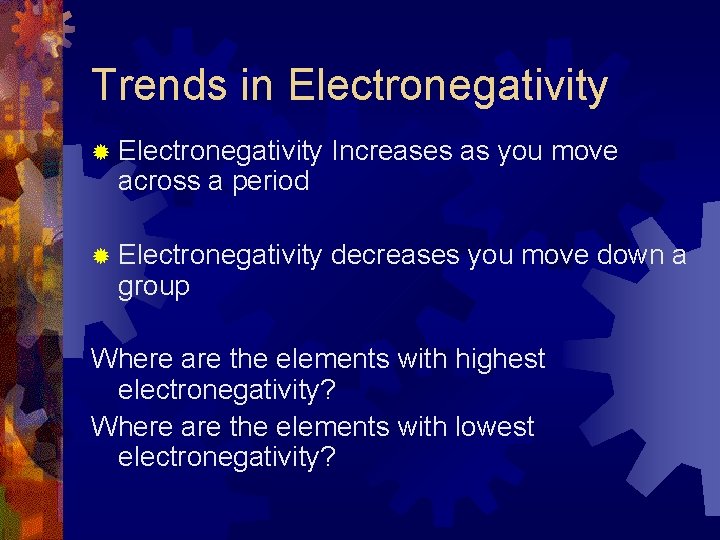 Trends in Electronegativity ® Electronegativity Increases as you move ® Electronegativity decreases you move