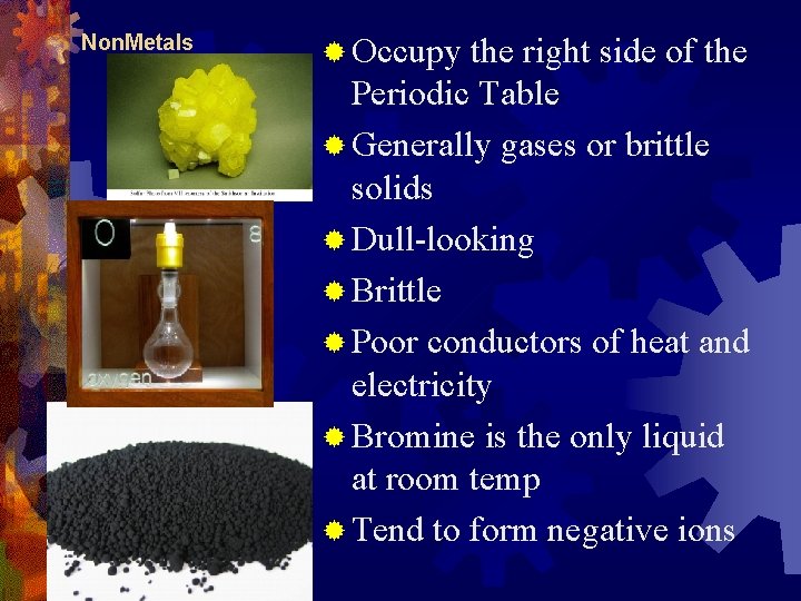 Non. Metals ® Occupy the right side of the Periodic Table ® Generally gases