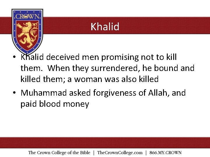 Khalid • Khalid deceived men promising not to kill them. When they surrendered, he