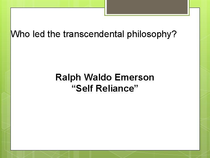 Who led the transcendental philosophy? Ralph Waldo Emerson “Self Reliance” 