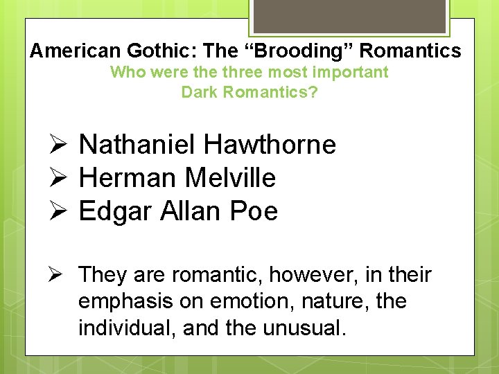 American Gothic: The “Brooding” Romantics Who were three most important Dark Romantics? Ø Nathaniel