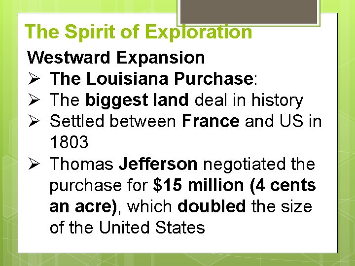 The Spirit of Exploration Westward Expansion Ø The Louisiana Purchase: Ø The biggest land