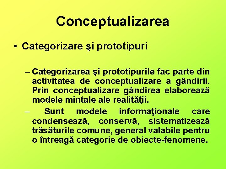 Conceptualizarea • Categorizare şi prototipuri – Categorizarea şi prototipurile fac parte din activitatea de