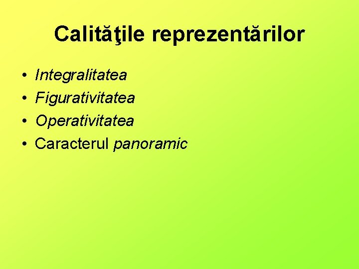 Calităţile reprezentărilor • • Integralitatea Figurativitatea Operativitatea Caracterul panoramic 