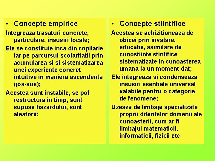  • Concepte empirice • Concepte stiintifice Integreaza trasaturi concrete, particulare, insusiri locale; Ele