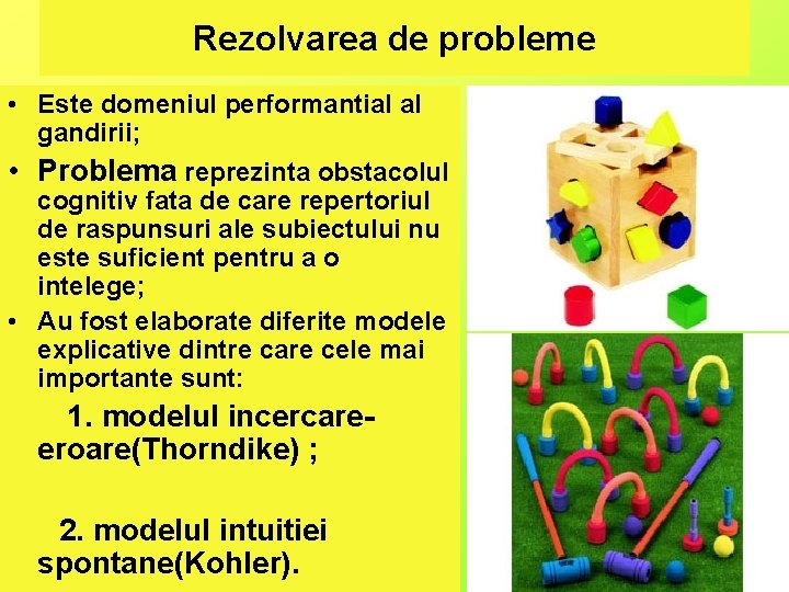 Rezolvarea de probleme • Este domeniul performantial al gandirii; • Problema reprezinta obstacolul cognitiv