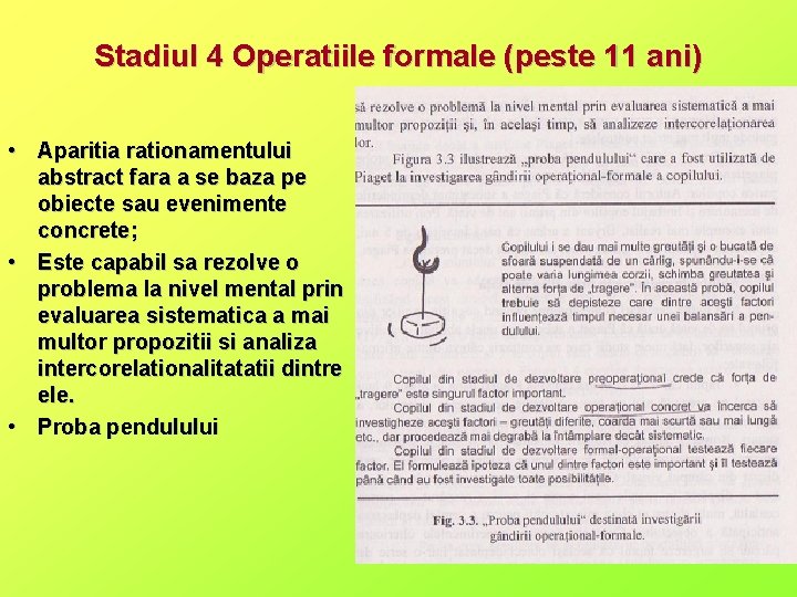 Stadiul 4 Operatiile formale (peste 11 ani) • Aparitia rationamentului abstract fara a se