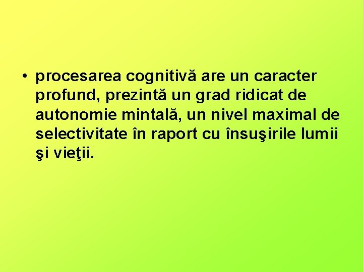  • procesarea cognitivă are un caracter profund, prezintă un grad ridicat de autonomie
