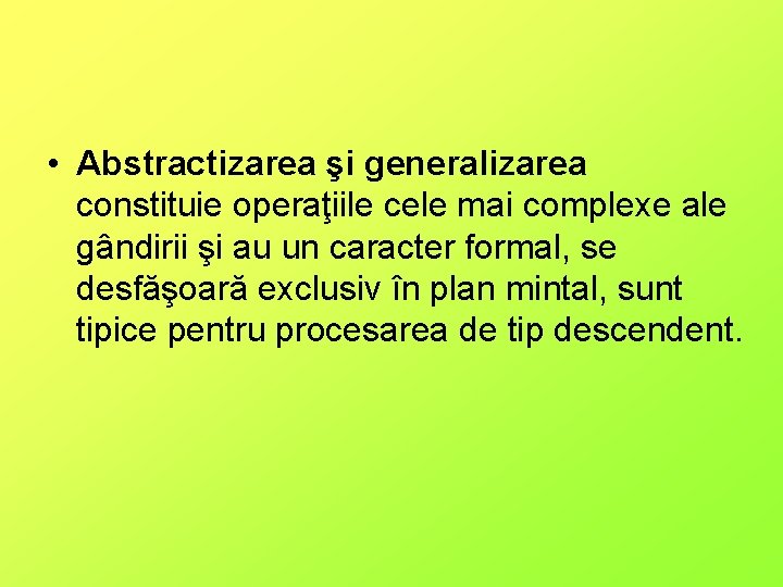  • Abstractizarea şi generalizarea constituie operaţiile cele mai complexe ale gândirii şi au