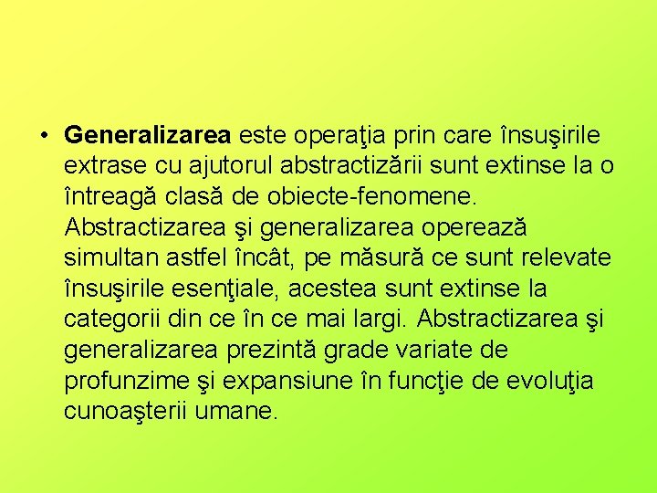  • Generalizarea este operaţia prin care însuşirile extrase cu ajutorul abstractizării sunt extinse