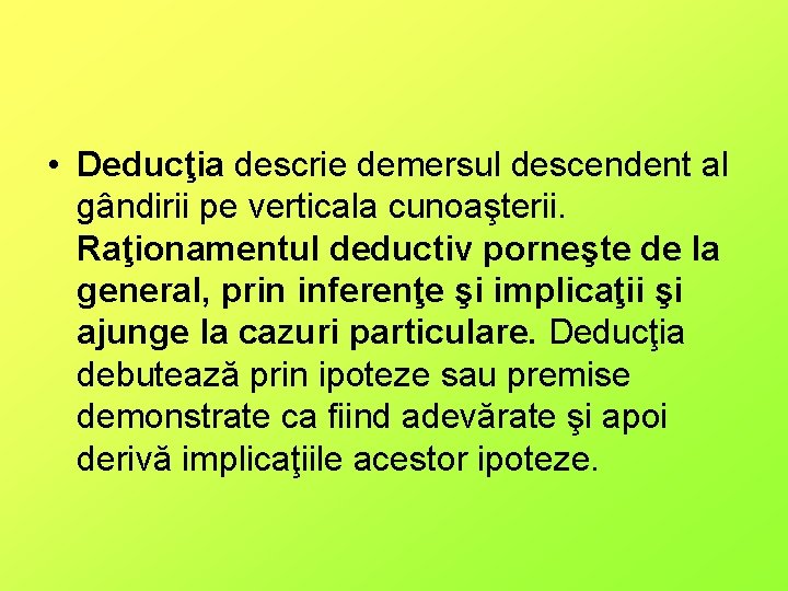  • Deducţia descrie demersul descendent al gândirii pe verticala cunoaşterii. Raţionamentul deductiv porneşte