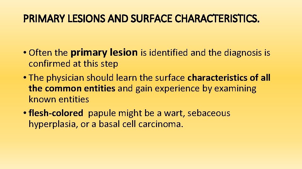 PRIMARY LESIONS AND SURFACE CHARACTERISTICS. • Often the primary lesion is identified and the