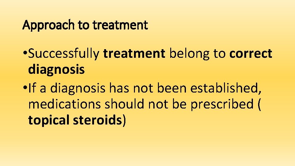 Approach to treatment • Successfully treatment belong to correct diagnosis • If a diagnosis