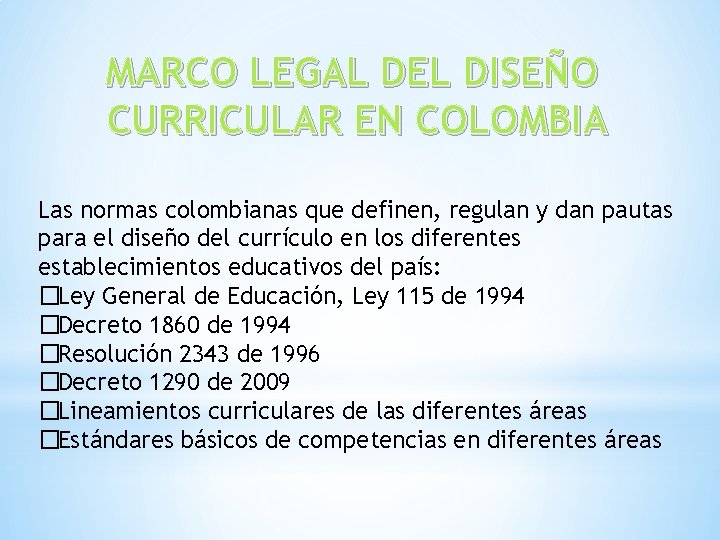 MARCO LEGAL DEL DISEÑO CURRICULAR EN COLOMBIA Las normas colombianas que definen, regulan y