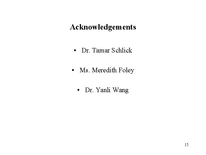 Acknowledgements • Dr. Tamar Schlick • Ms. Meredith Foley • Dr. Yanli Wang 15