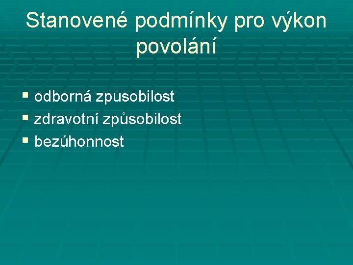 Stanovené podmínky pro výkon povolání § odborná způsobilost § zdravotní způsobilost § bezúhonnost 