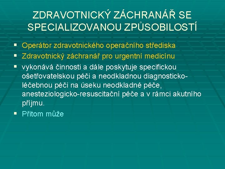 ZDRAVOTNICKÝ ZÁCHRANÁŘ SE SPECIALIZOVANOU ZPŮSOBILOSTÍ § § § Operátor zdravotnického operačního střediska Zdravotnický záchranář