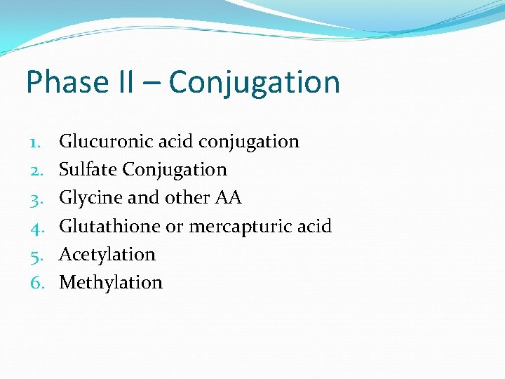 Phase II – Conjugation 1. 2. 3. 4. 5. 6. Glucuronic acid conjugation Sulfate
