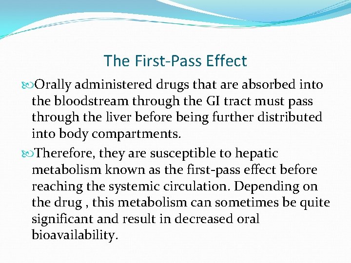 The First-Pass Effect Orally administered drugs that are absorbed into the bloodstream through the