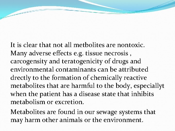 It is clear that not all metbolites are nontoxic. Many adverse effects e. g.