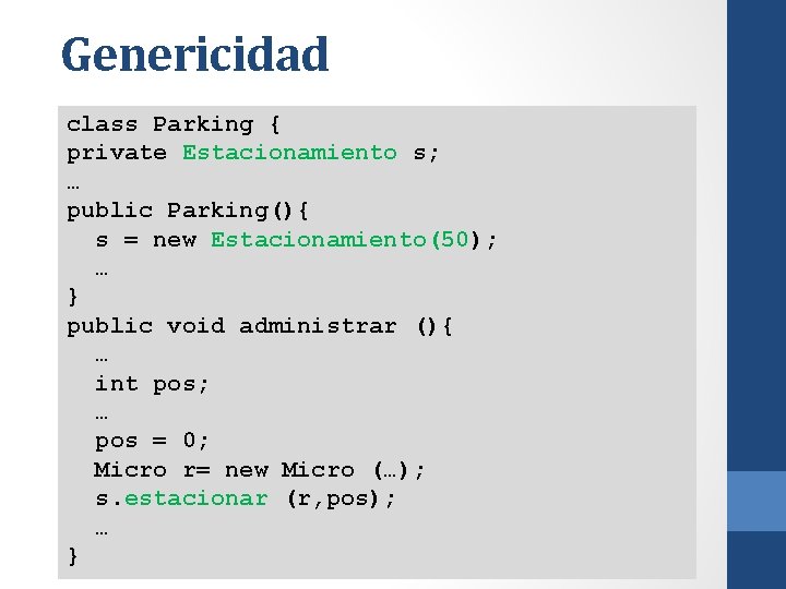 Genericidad class Parking { private Estacionamiento s; … public Parking(){ s = new Estacionamiento(50);