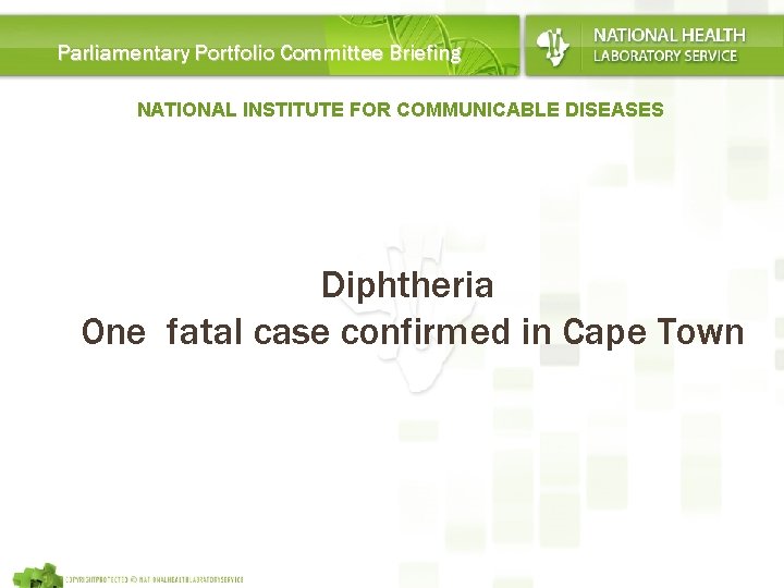 Parliamentary Portfolio Committee Briefing NATIONAL INSTITUTE FOR COMMUNICABLE DISEASES Diphtheria One fatal case confirmed
