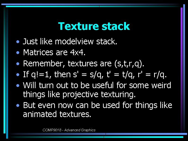 Texture stack • • • Just like modelview stack. Matrices are 4 x 4.