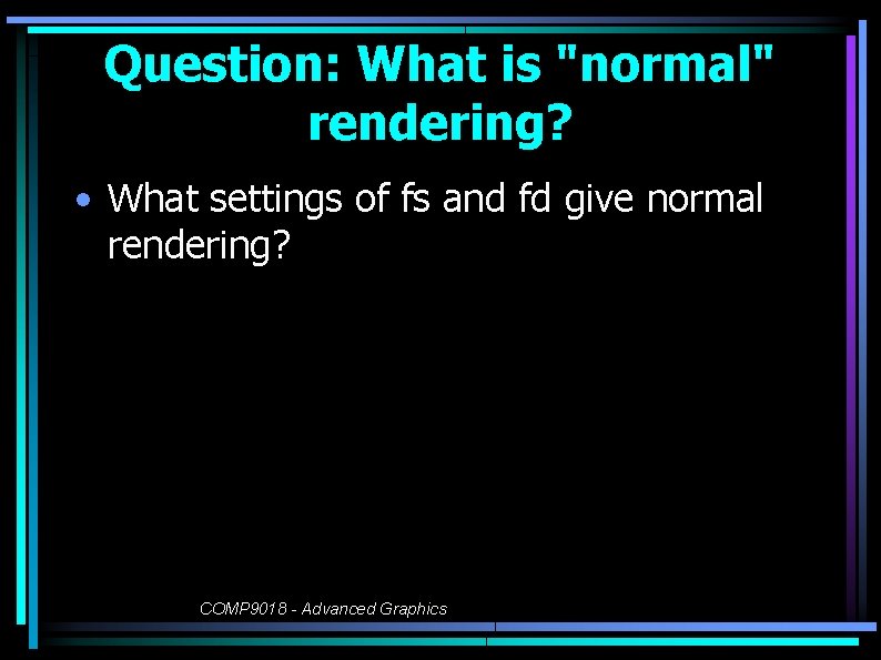 Question: What is "normal" rendering? • What settings of fs and fd give normal