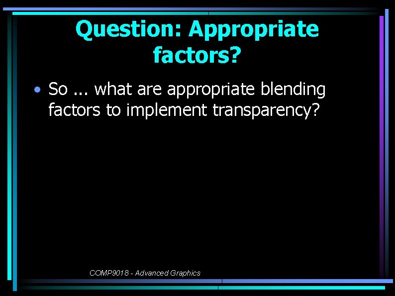 Question: Appropriate factors? • So. . . what are appropriate blending factors to implement