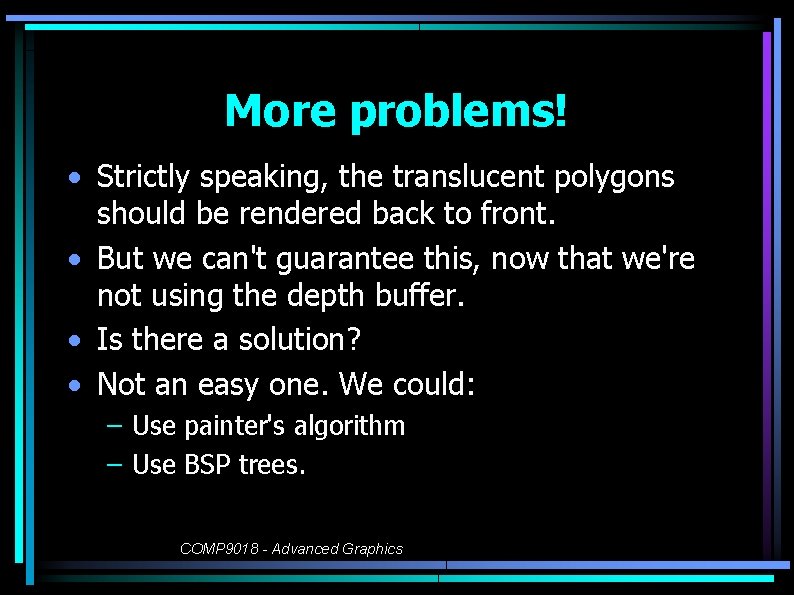 More problems! • Strictly speaking, the translucent polygons should be rendered back to front.