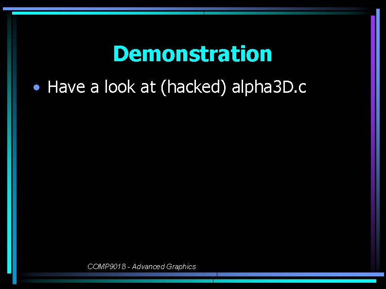 Demonstration • Have a look at (hacked) alpha 3 D. c COMP 9018 -