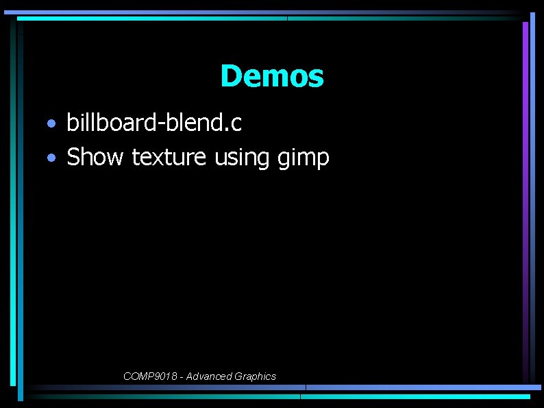 Demos • billboard-blend. c • Show texture using gimp COMP 9018 - Advanced Graphics