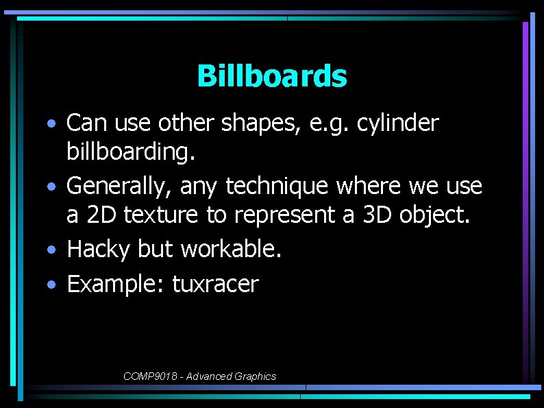 Billboards • Can use other shapes, e. g. cylinder billboarding. • Generally, any technique