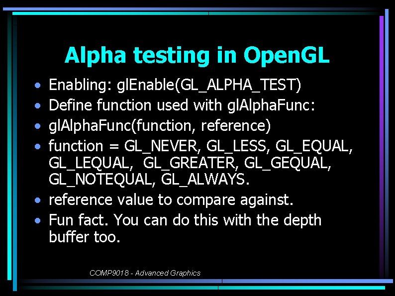 Alpha testing in Open. GL • • Enabling: gl. Enable(GL_ALPHA_TEST) Define function used with
