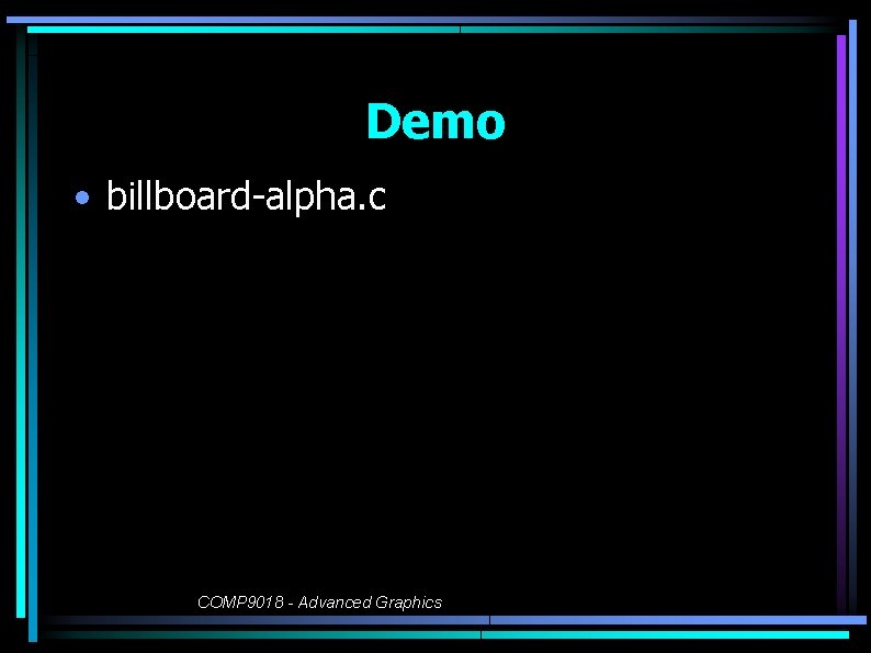 Demo • billboard-alpha. c COMP 9018 - Advanced Graphics 