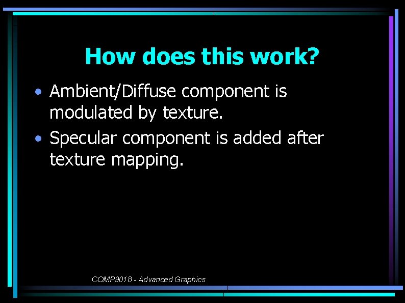 How does this work? • Ambient/Diffuse component is modulated by texture. • Specular component