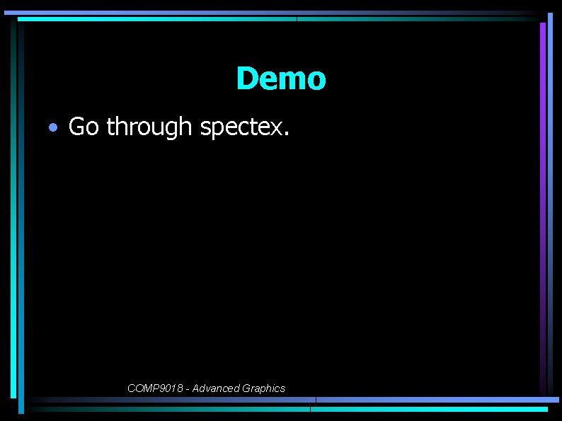 Demo • Go through spectex. COMP 9018 - Advanced Graphics 